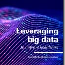 Leveraging Big Data to Improve Healthcare: Insights for Executives 