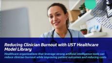 Reducing Clinician Burnout with UST Healthcare Model Library Reducing Clinician Burnout with UST Healthcare Model Library